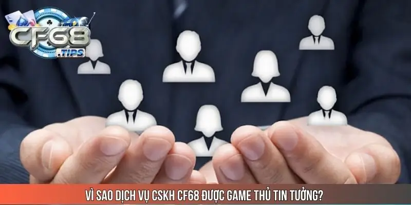 vi-sao-dich-vu-cskh-cf68-duoc-game-thu-tin-tuong
